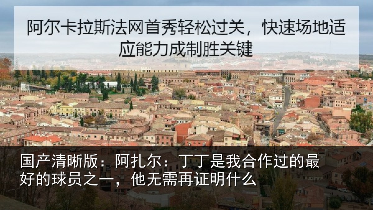 国产清晰版:阿扎尔:丁丁是我合作过的最好的球员之一,他无需再证明什么